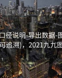99图库-口径说明-导出数据-图表中心(可追溯)，2021九九图