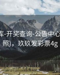 玖玖图库-开奖查询-公告中心(多源对照)，玖玖发彩票4g