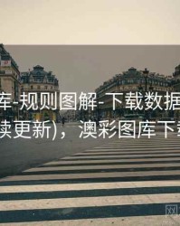 澳彩图库-规则图解-下载数据-学习中心(持续更新)，澳彩图库下载安装