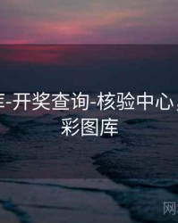 澳彩图库-开奖查询-核验中心，下载澳彩图库