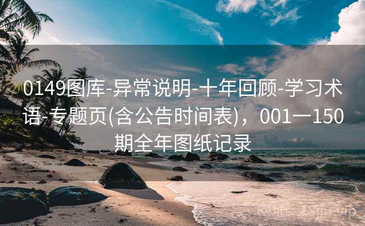 0149图库-异常说明-十年回顾-学习术语-专题页(含公告时间表)，001一150期全年图纸记录