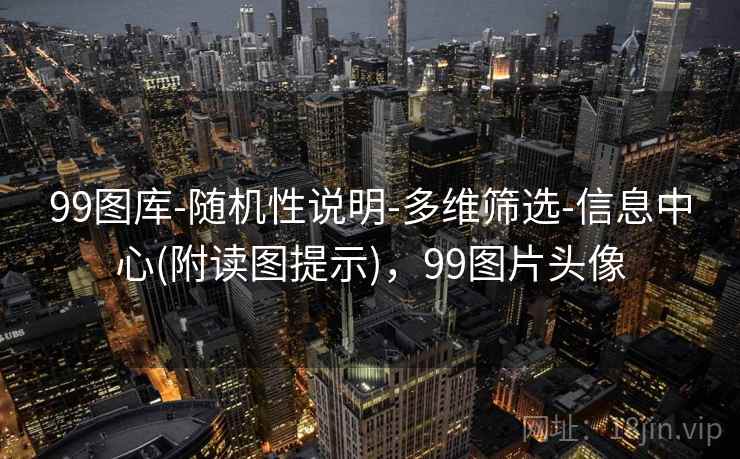 99图库-随机性说明-多维筛选-信息中心(附读图提示)，99图片头像