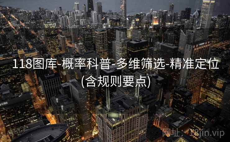 118图库-概率科普-多维筛选-精准定位(含规则要点)