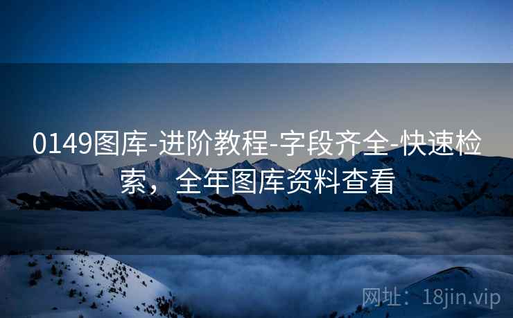 0149图库-进阶教程-字段齐全-快速检索，全年图库资料查看