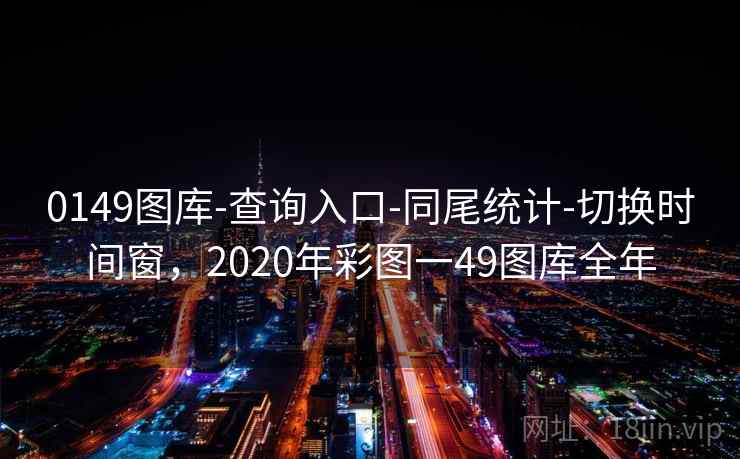 0149图库-查询入口-同尾统计-切换时间窗，2020年彩图一49图库全年