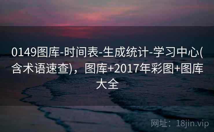 0149图库-时间表-生成统计-学习中心(含术语速查)，图库+2017年彩图+图库大全
