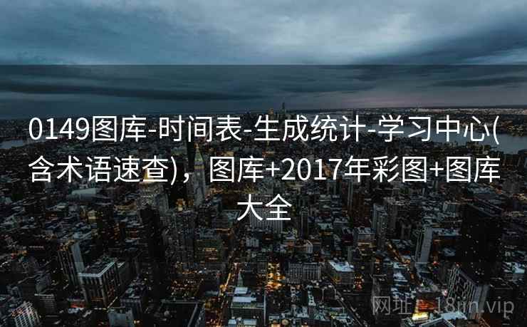 0149图库-时间表-生成统计-学习中心(含术语速查)，图库+2017年彩图+图库大全