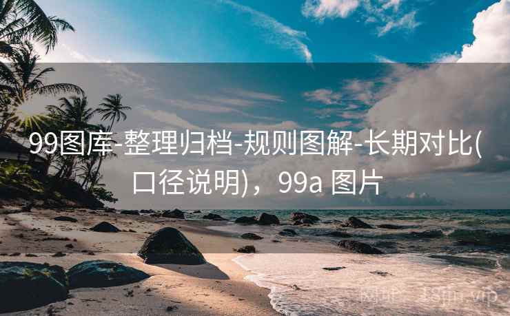 99图库-整理归档-规则图解-长期对比(口径说明)，99a 图片
