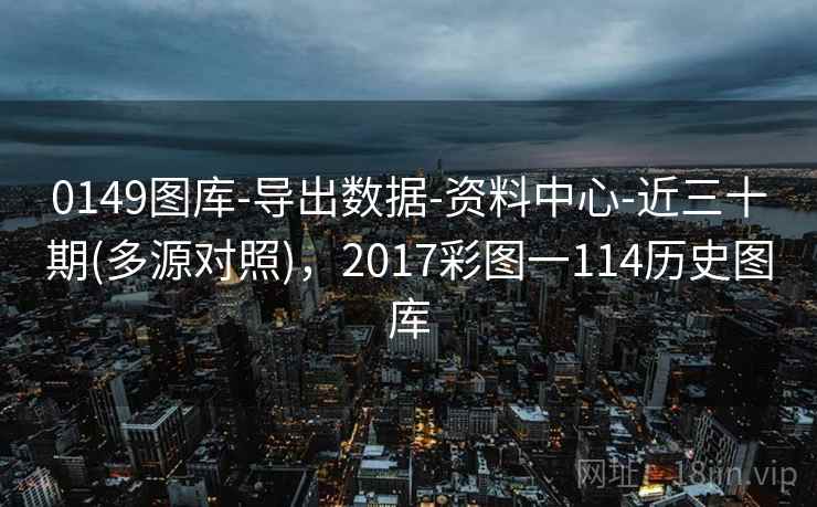 0149图库-导出数据-资料中心-近三十期(多源对照)，2017彩图一114历史图库