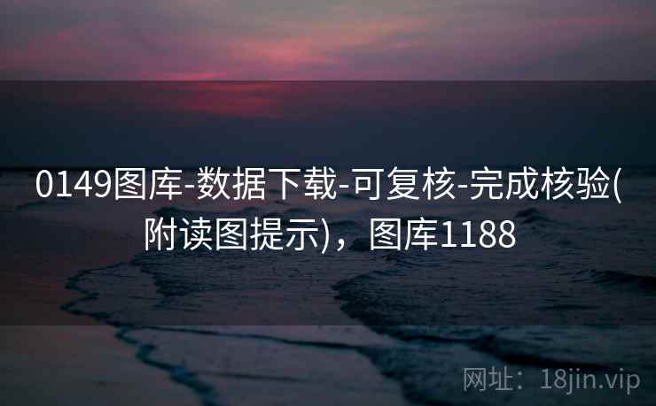 0149图库-数据下载-可复核-完成核验(附读图提示)，图库1188