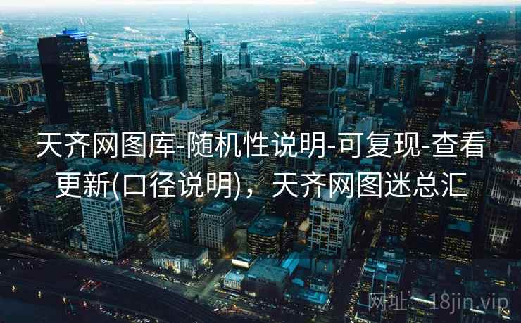 天齐网图库-随机性说明-可复现-查看更新(口径说明)，天齐网图迷总汇